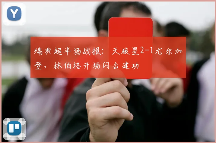 瑞典超半场战报:天狼星2-1尤尔加登,林伯格开场闪击建功