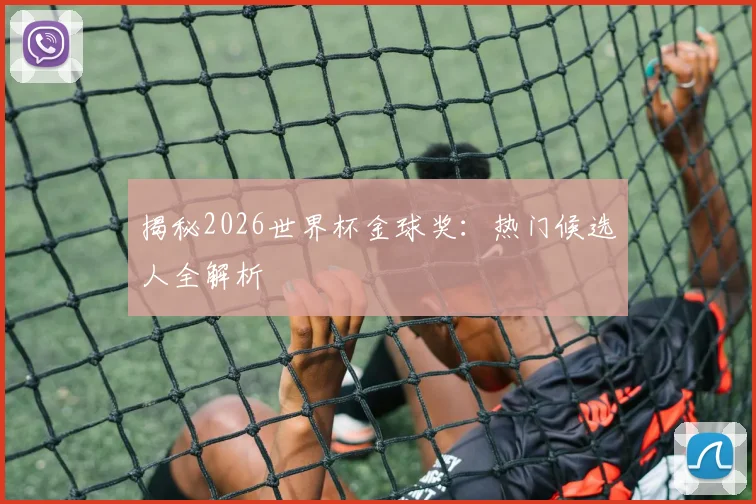 揭秘2026世界杯金球奖：热门候选人全解析